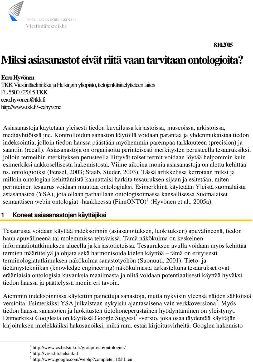 Kontrolloidun sanaston käytöllä voidaan parantaa ja yhdenmukaistaa tiedon indeksointia, jolloin tiedon haussa päästään myöhemmin parempaa tarkkuuteen (precision) ja saantiin (recall).