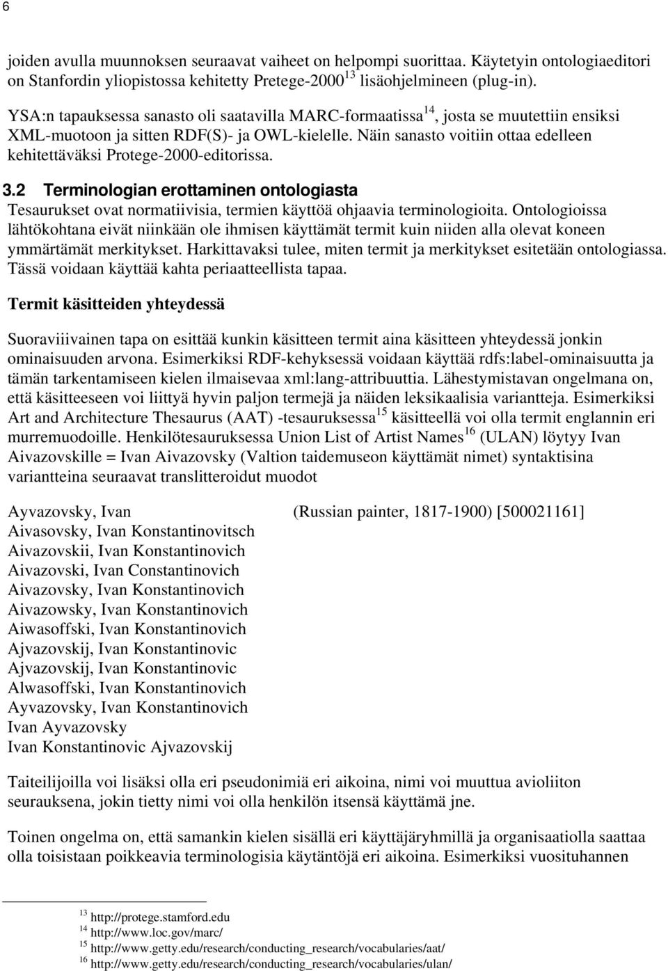 Näin sanasto voitiin ottaa edelleen kehitettäväksi Protege-2000-editorissa. 3.2 Terminologian erottaminen ontologiasta Tesaurukset ovat normatiivisia, termien käyttöä ohjaavia terminologioita.