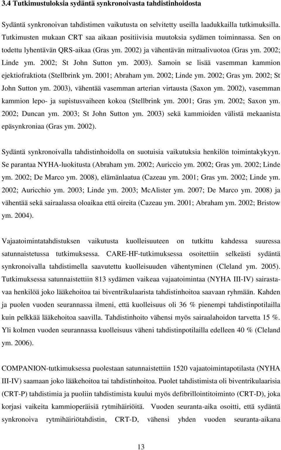 2002; St John Sutton ym. 2003). Samoin se lisää vasemman kammion ejektiofraktiota (Stellbrink ym. 2001; Abraham ym. 2002; Linde ym. 2002; Gras ym. 2002; St John Sutton ym.