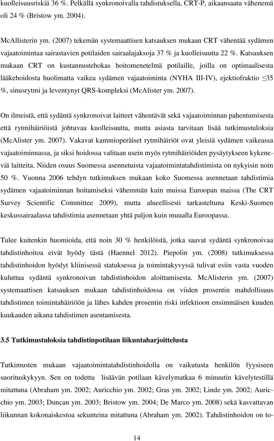 Katsauksen mukaan CRT on kustannustehokas hoitomenetelmä potilaille, joilla on optimaalisesta lääkehoidosta huolimatta vaikea sydämen vajaatoiminta (NYHA III-IV), ejektiofraktio 35 %, sinusrytmi ja