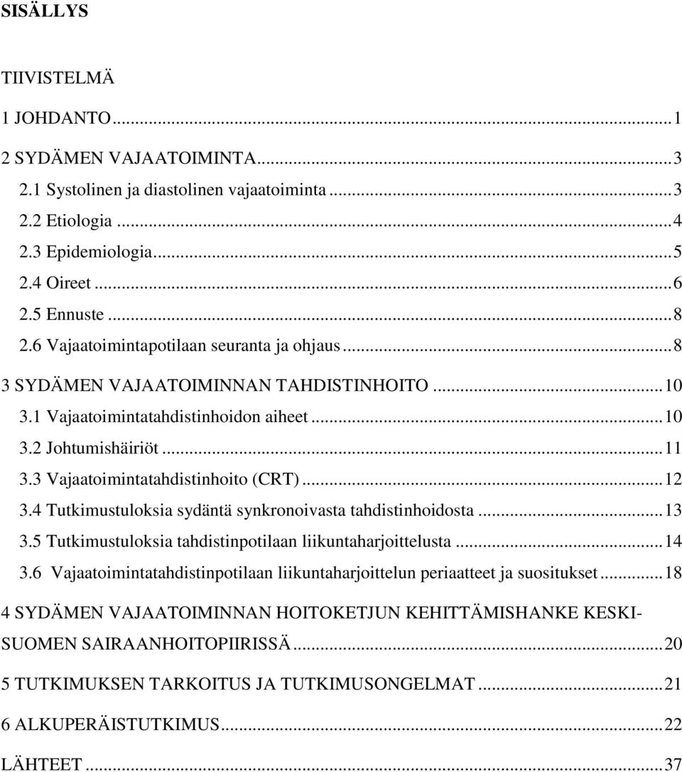 3 Vajaatoimintatahdistinhoito (CRT)... 12 3.4 Tutkimustuloksia sydäntä synkronoivasta tahdistinhoidosta... 13 3.5 Tutkimustuloksia tahdistinpotilaan liikuntaharjoittelusta... 14 3.