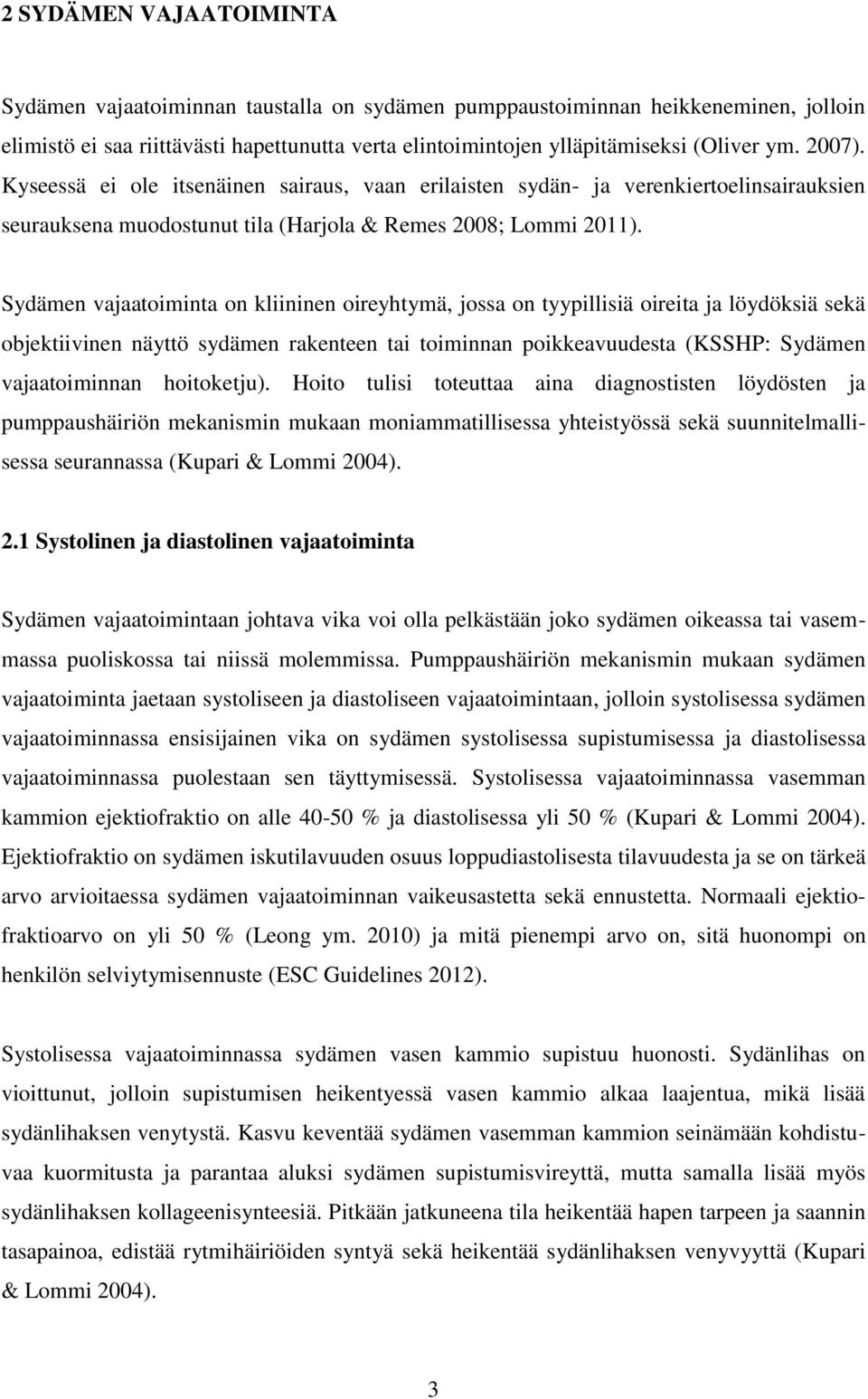 Sydämen vajaatoiminta on kliininen oireyhtymä, jossa on tyypillisiä oireita ja löydöksiä sekä objektiivinen näyttö sydämen rakenteen tai toiminnan poikkeavuudesta (KSSHP: Sydämen vajaatoiminnan