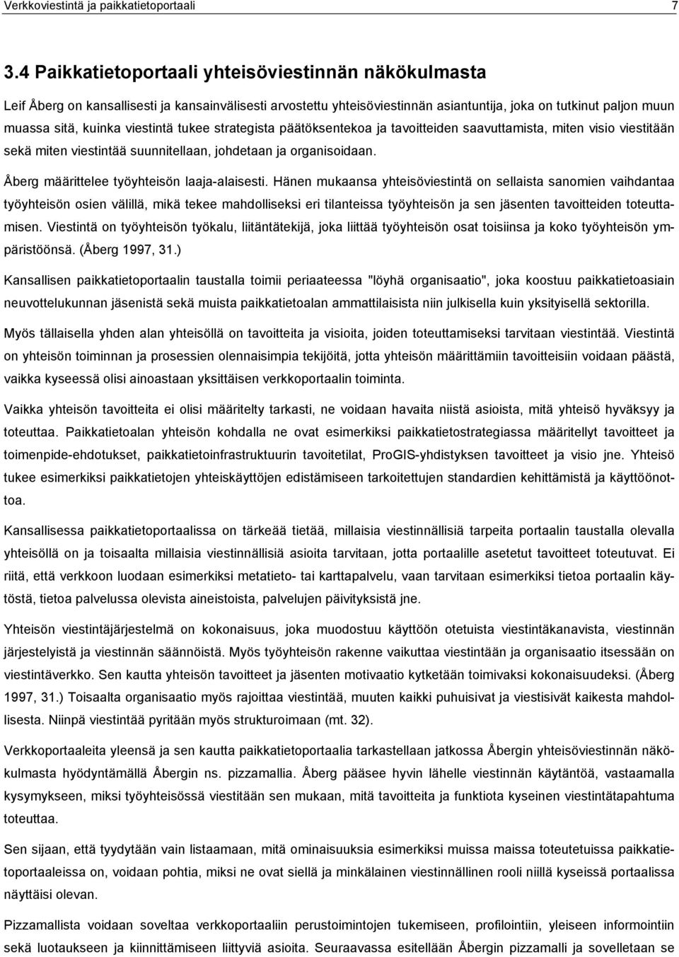 viestintä tukee strategista päätöksentekoa ja tavoitteiden saavuttamista, miten visio viestitään sekä miten viestintää suunnitellaan, johdetaan ja organisoidaan.