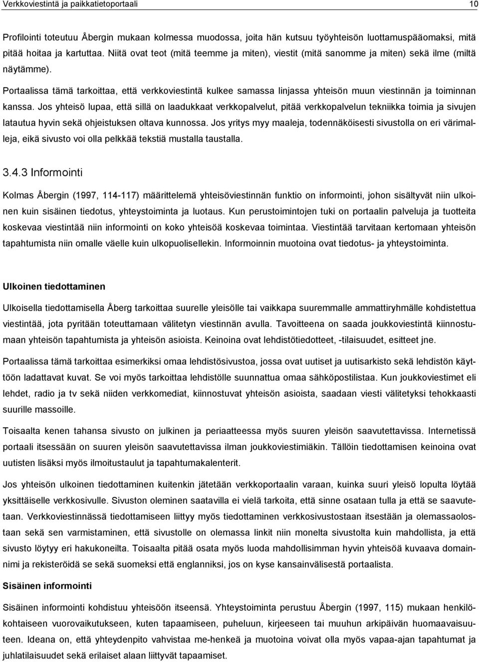 Portaalissa tämä tarkoittaa, että verkkoviestintä kulkee samassa linjassa yhteisön muun viestinnän ja toiminnan kanssa.