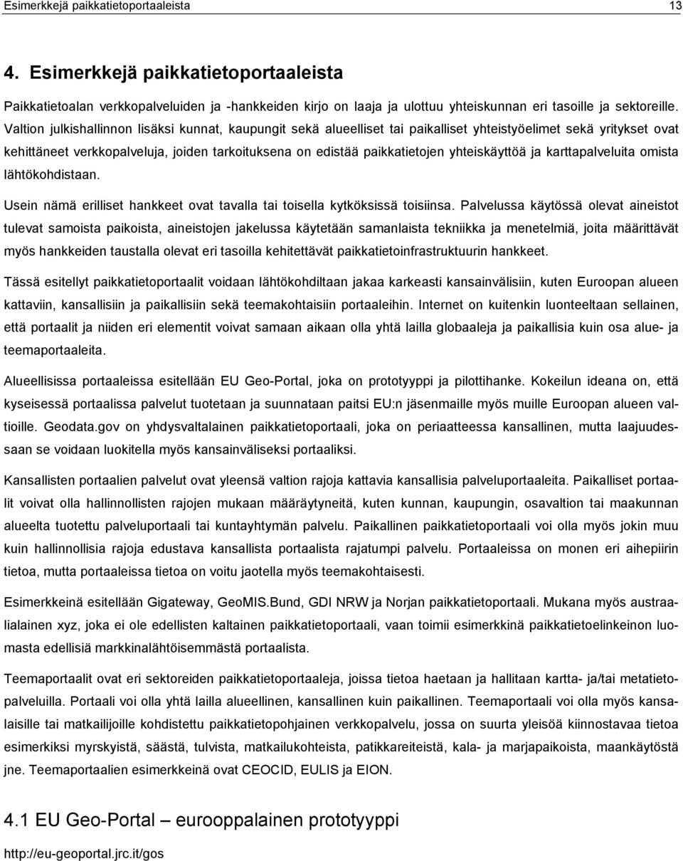 yhteiskäyttöä ja karttapalveluita omista lähtökohdistaan. Usein nämä erilliset hankkeet ovat tavalla tai toisella kytköksissä toisiinsa.