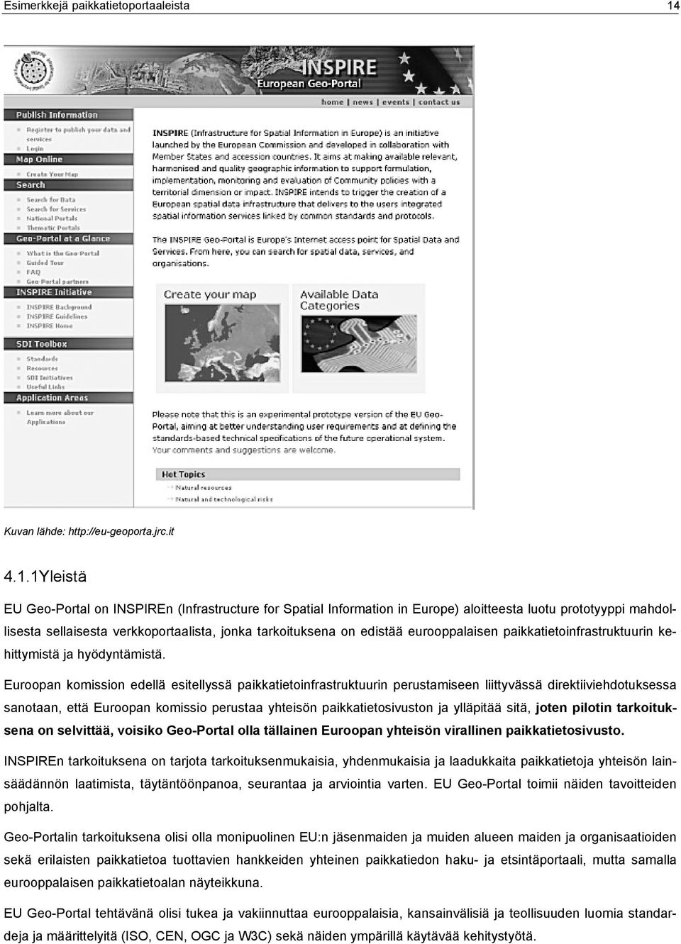 1Yleistä EU Geo-Portal on INSPIREn (Infrastructure for Spatial Information in Europe) aloitteesta luotu prototyyppi mahdollisesta sellaisesta verkkoportaalista, jonka tarkoituksena on edistää