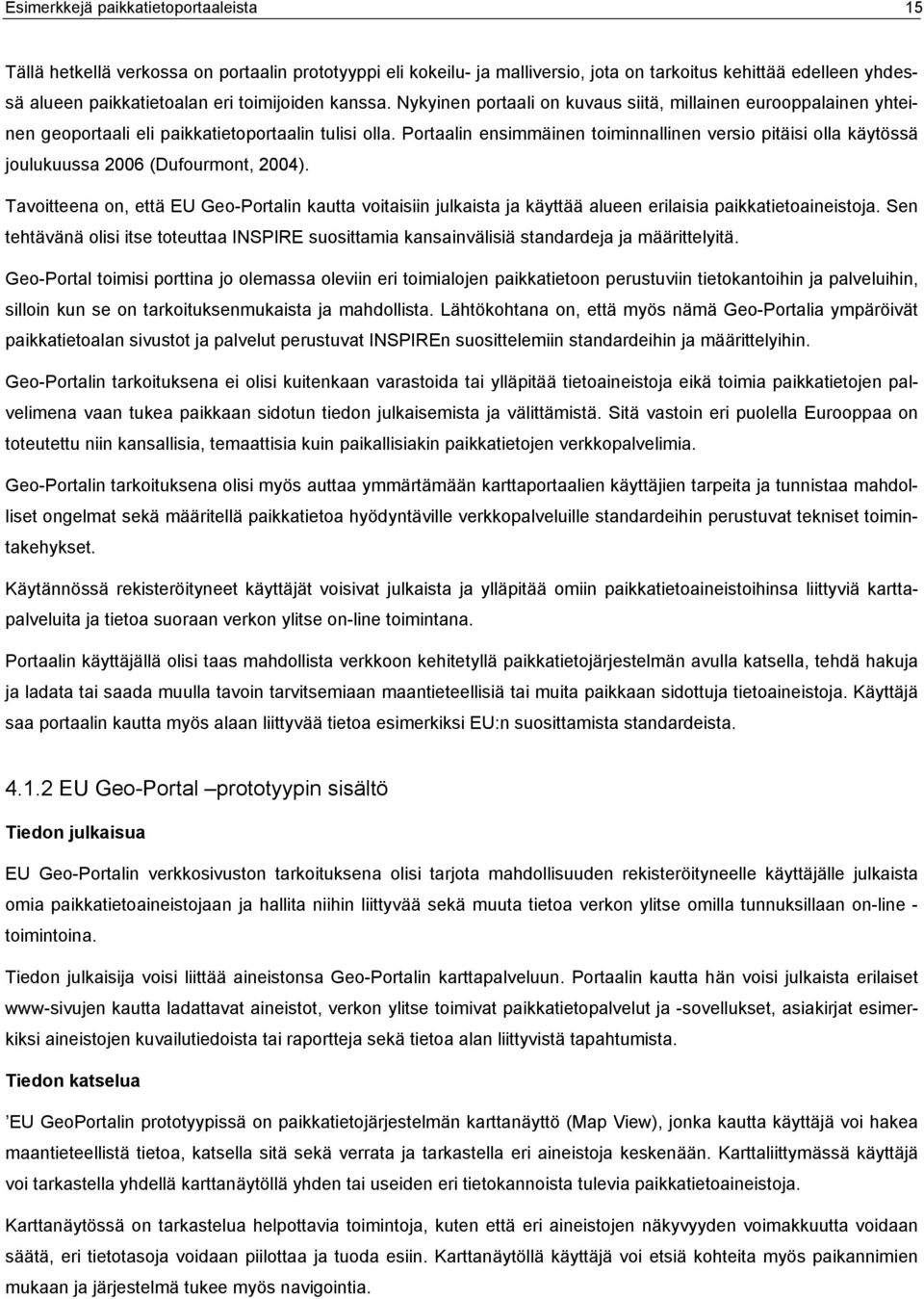 Portaalin ensimmäinen toiminnallinen versio pitäisi olla käytössä joulukuussa 2006 (Dufourmont, 2004).