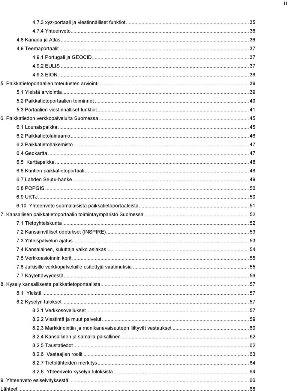 Paikkatiedon verkkopalveluita Suomessa... 45 6.1 Lounaispaikka... 45 6.2 Paikkatietolainaamo... 46 6.3 Paikkatietohakemisto... 47 6.4 Geokartta... 47 6.5 Karttapaikka... 48 6.