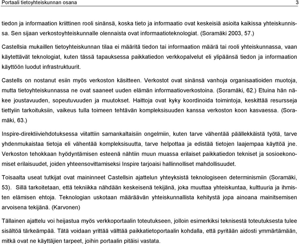 ) Castellsia mukaillen tietoyhteiskunnan tilaa ei määritä tiedon tai informaation määrä tai rooli yhteiskunnassa, vaan käytettävät teknologiat, kuten tässä tapauksessa paikkatiedon verkkopalvelut eli