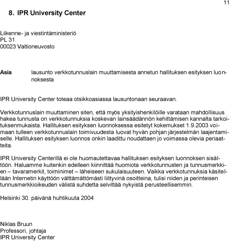 Verkkotunnuslain muuttaminen siten, että myös yksityishenkilöille varataan mahdollisuus hakea tunnusta on verkkotunnuksia koskevan lainsäädännön kehittämisen kannalta tarkoituksenmukaista.