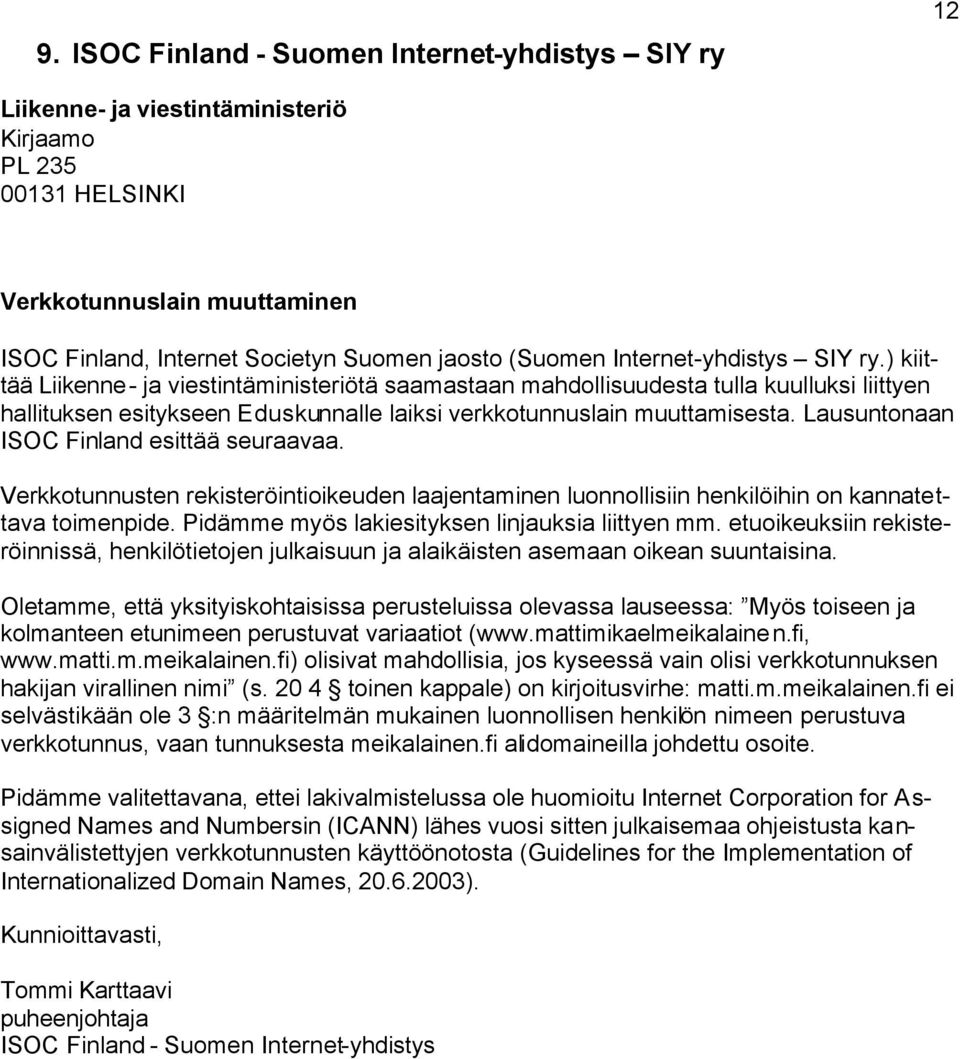 Lausuntonaan ISOC Finland esittää seuraavaa. Verkkotunnusten rekisteröintioikeuden laajentaminen luonnollisiin henkilöihin on kannatettava toimenpide.