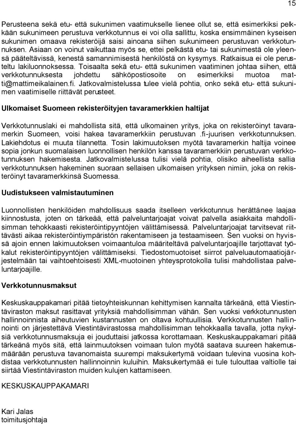 Asiaan on voinut vaikuttaa myös se, ettei pelkästä etu- tai sukunimestä ole yleensä pääteltävissä, kenestä samannimisestä henkilöstä on kysymys. Ratkaisua ei ole perusteltu lakiluonnoksessa.