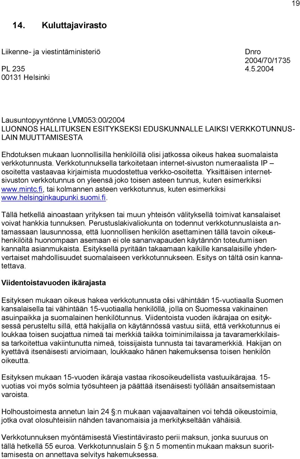 4.5.2004 Lausuntopyyntönne LVM053:00/2004 LUONNOS HALLITUKSEN ESITYKSEKSI EDUSKUNNALLE LAIKSI VERKKOTUNNUS- LAIN MUUTTAMISESTA Ehdotuksen mukaan luonnollisilla henkilöillä olisi jatkossa oikeus hakea