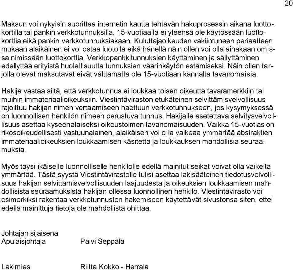 Kuluttajaoikeuden vakiintuneen periaatteen mukaan alaikäinen ei voi ostaa luotolla eikä hänellä näin ollen voi olla ainakaan omissa nimissään luottokorttia.