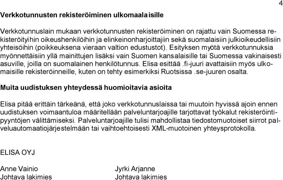 Esityksen myötä verkkotunnuksia myönnettäisiin yllä mainittujen lisäksi vain Suomen kansalaisille tai Suomessa vakinaisesti asuville, joilla on suomalainen henkilötunnus. Elisa esittää.