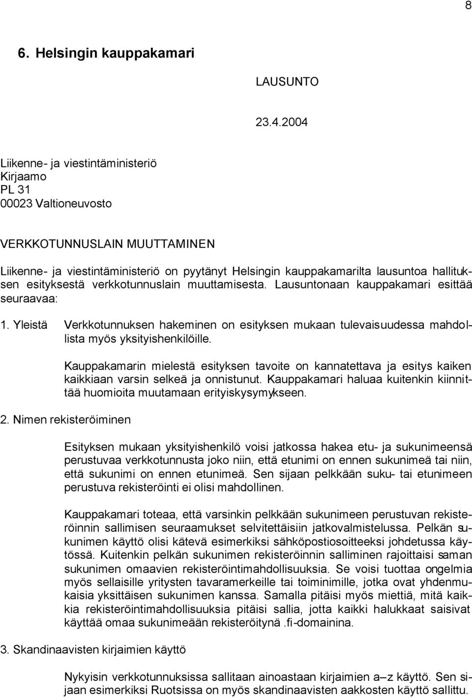 esityksestä verkkotunnuslain muuttamisesta. Lausuntonaan kauppakamari esittää seuraavaa: 1. Yleistä Verkkotunnuksen hakeminen on esityksen mukaan tulevaisuudessa mahdollista myös yksityishenkilöille.