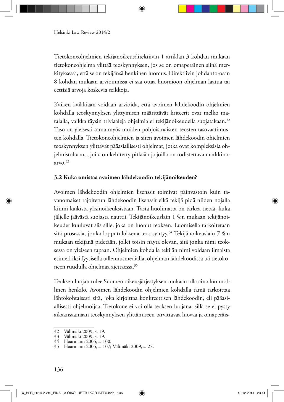 Kaiken kaikkiaan voidaan arvioida, että avoimen lähdekoodin ohjelmien kohdalla teoskynnyksen ylittymisen määrittävät kriteerit ovat melko matalalla, vaikka täysin triviaaleja ohjelmia ei