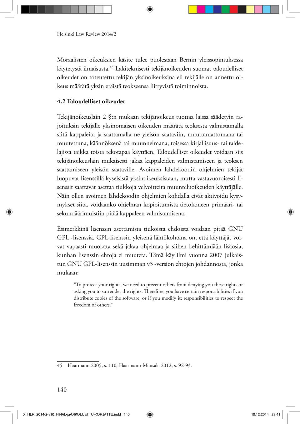 2 Taloudelliset oikeudet Tekijänoikeuslain 2 :n mukaan tekijänoikeus tuottaa laissa säädetyin rajoituksin tekijälle yksinomaisen oikeuden määrätä teoksesta valmistamalla siitä kappaleita ja