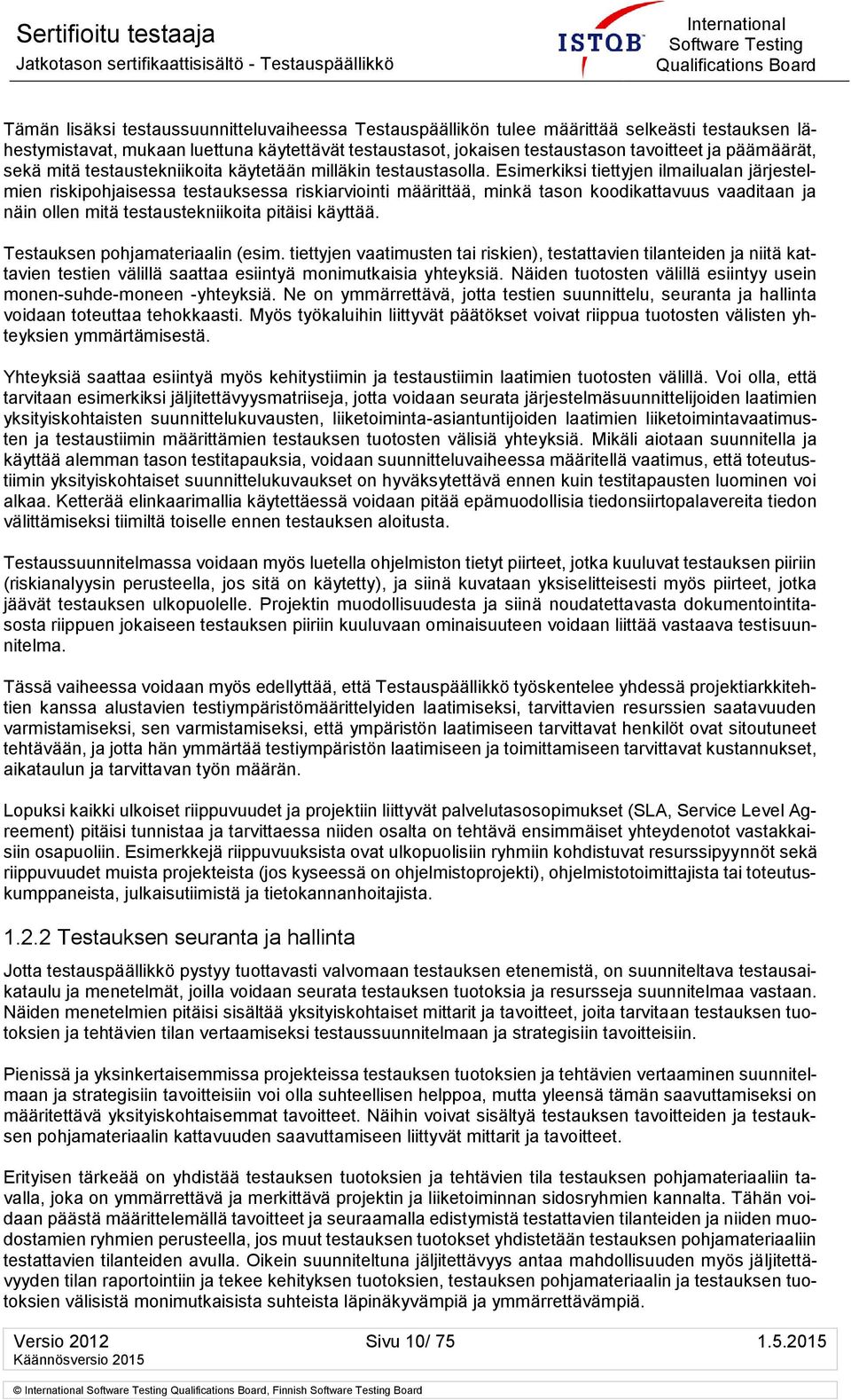 Esimerkiksi tiettyjen ilmailualan järjestelmien riskipohjaisessa testauksessa riskiarviointi määrittää, minkä tason koodikattavuus vaaditaan ja näin ollen mitä testaustekniikoita pitäisi käyttää.
