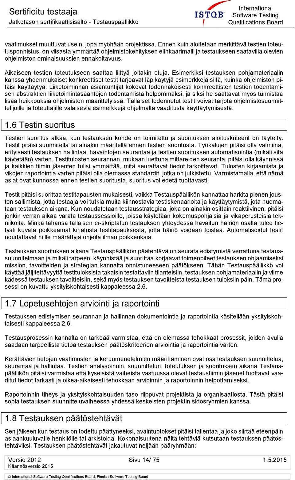 Aikaiseen testien toteutukseen saattaa liittyä joitakin etuja.