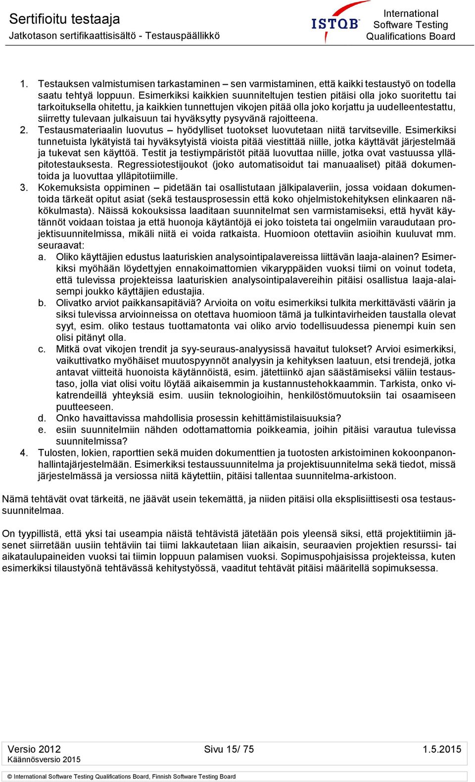 julkaisuun tai hyväksytty pysyvänä rajoitteena. 2. Testausmateriaalin luovutus hyödylliset tuotokset luovutetaan niitä tarvitseville.