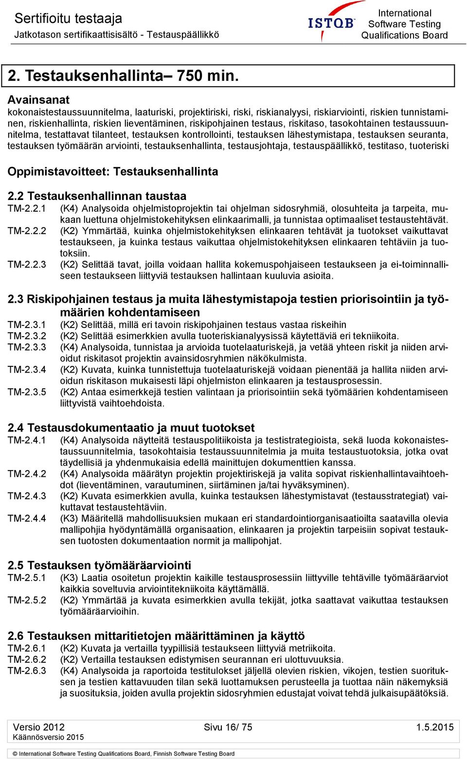 riskitaso, tasokohtainen testaussuunnitelma, testattavat tilanteet, testauksen kontrollointi, testauksen lähestymistapa, testauksen seuranta, testauksen työmäärän arviointi, testauksenhallinta,