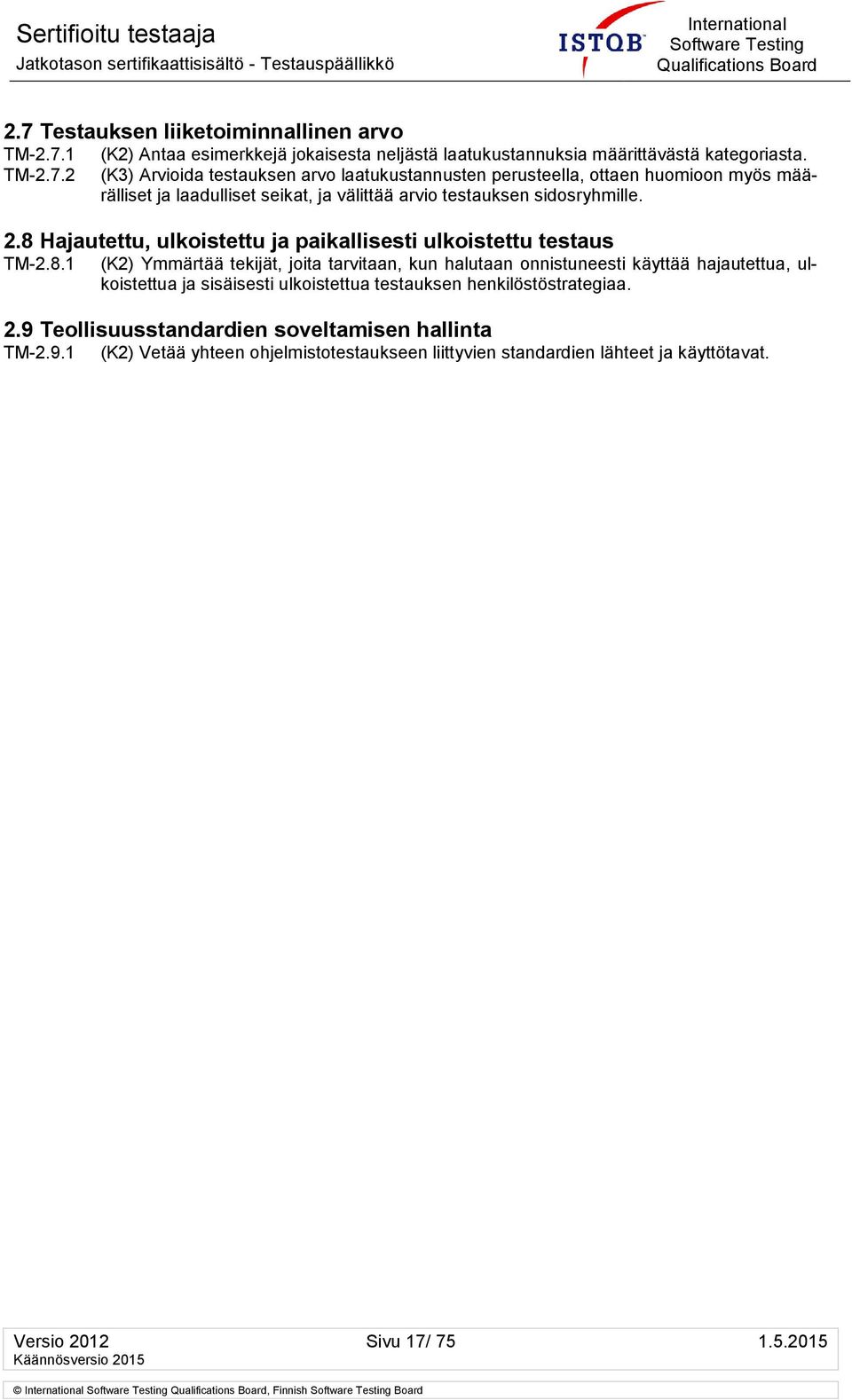 8 Hajautettu, ulkoistettu ja paikallisesti ulkoistettu testaus TM-2.8.1 (K2) Ymmärtää tekijät, joita tarvitaan, kun halutaan onnistuneesti käyttää hajautettua, ulkoistettua ja sisäisesti ulkoistettua testauksen henkilöstöstrategiaa.
