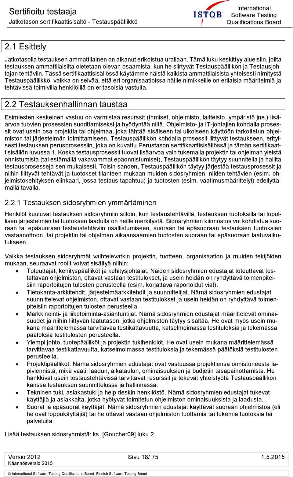 Tässä sertifikaattisisällössä käytämme näistä kaikista ammattilaisista yhteisesti nimitystä Testauspäällikkö, vaikka on selvää, että eri organisaatioissa näille nimikkeille on erilaisia määritelmiä