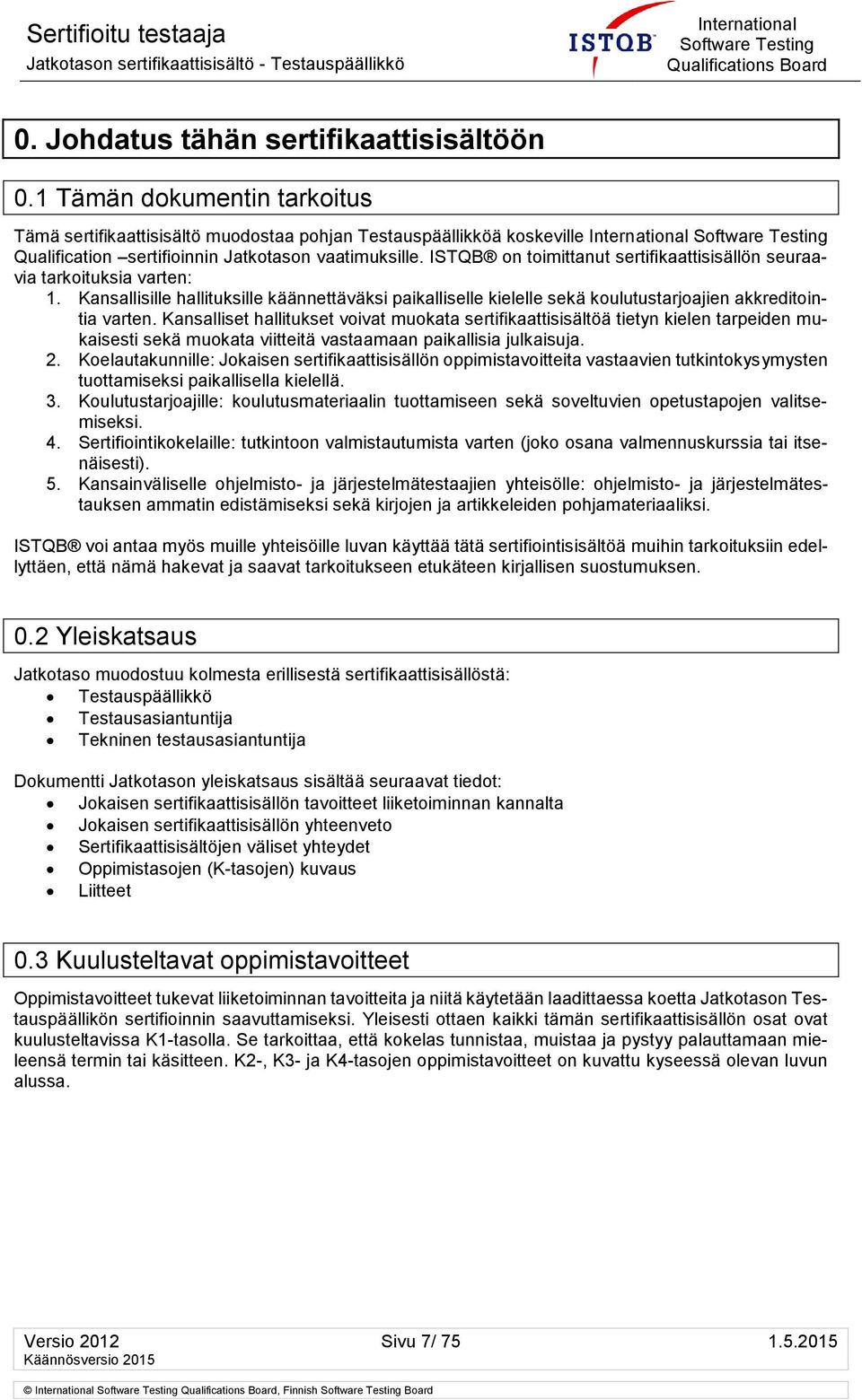 Kansalliset hallitukset voivat muokata sertifikaattisisältöä tietyn kielen tarpeiden mukaisesti sekä muokata viitteitä vastaamaan paikallisia julkaisuja. 2.