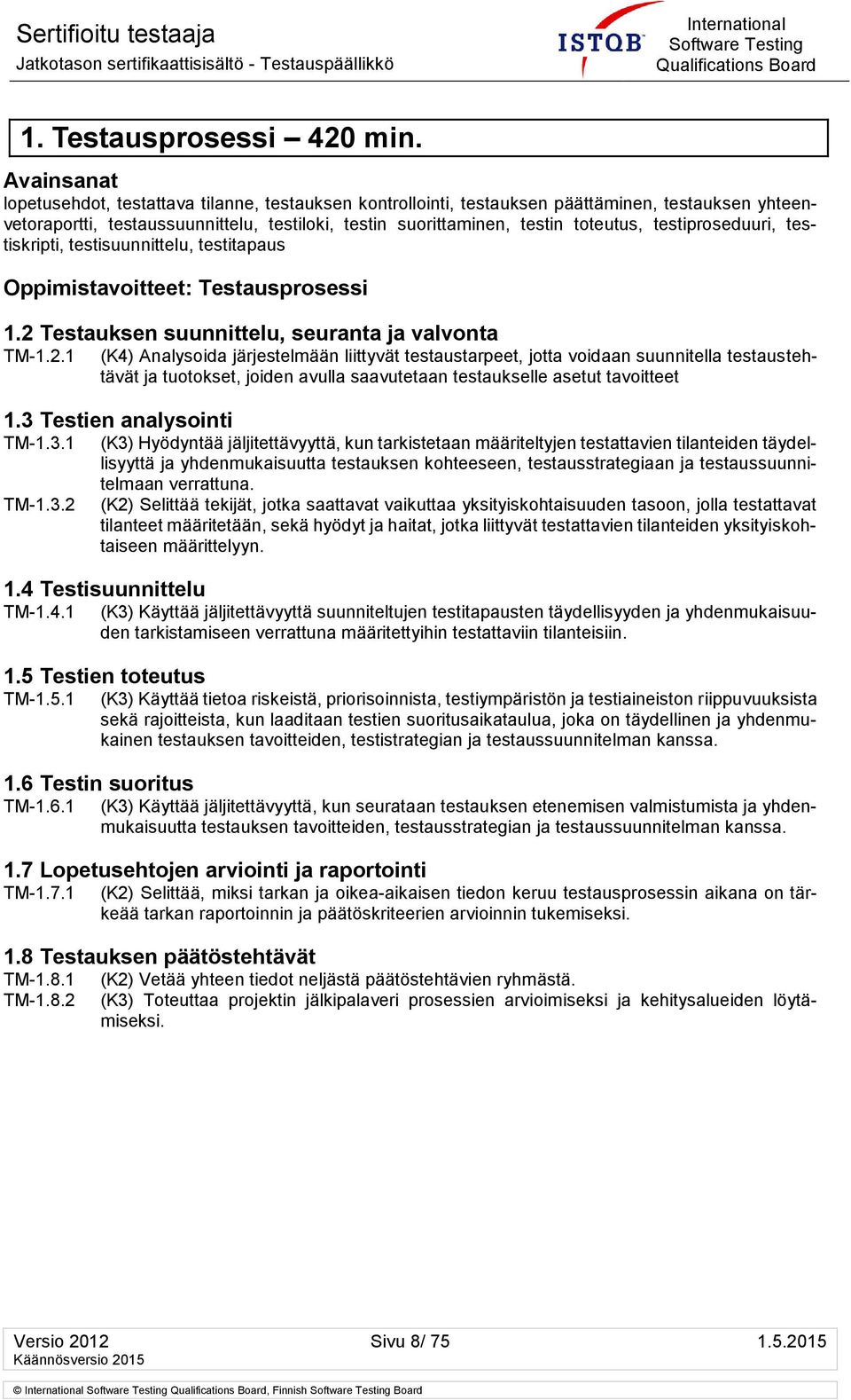 testiproseduuri, testiskripti, testisuunnittelu, testitapaus Oppimistavoitteet: Testausprosessi 1.2 