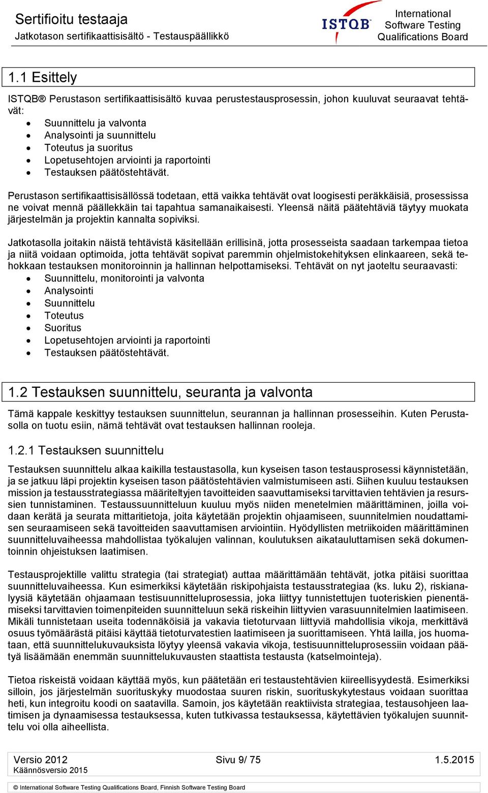 Perustason sertifikaattisisällössä todetaan, että vaikka tehtävät ovat loogisesti peräkkäisiä, prosessissa ne voivat mennä päällekkäin tai tapahtua samanaikaisesti.