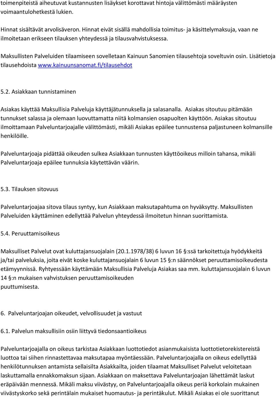 Maksullisten Palveluiden tilaamiseen sovelletaan Kainuun Sanomien tilausehtoja soveltuvin osin. Lisätietoja tilausehdoista www.kainuunsanomat.fi/tilausehdot 5.2.