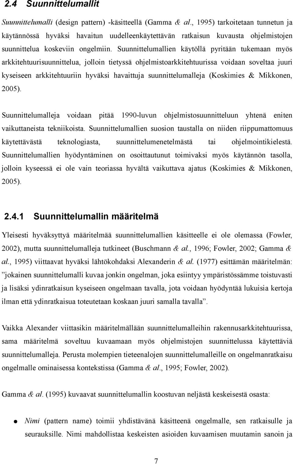 Suunnittelumallien käytöllä pyritään tukemaan myös arkkitehtuurisuunnittelua, jolloin tietyssä ohjelmistoarkkitehtuurissa voidaan soveltaa juuri kyseiseen arkkitehtuuriin hyväksi havaittuja