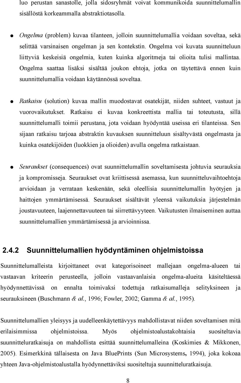 Ongelma voi kuvata suunnitteluun liittyviä keskeisiä ongelmia, kuten kuinka algoritmeja tai olioita tulisi mallintaa.