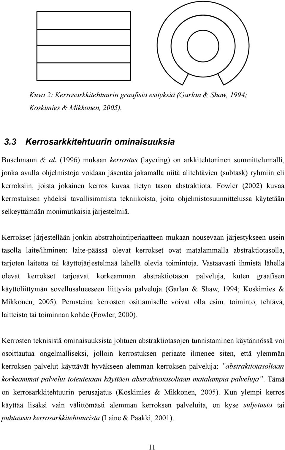 kerros kuvaa tietyn tason abstraktiota. Fowler (2002) kuvaa kerrostuksen yhdeksi tavallisimmista tekniikoista, joita ohjelmistosuunnittelussa käytetään selkeyttämään monimutkaisia järjestelmiä.