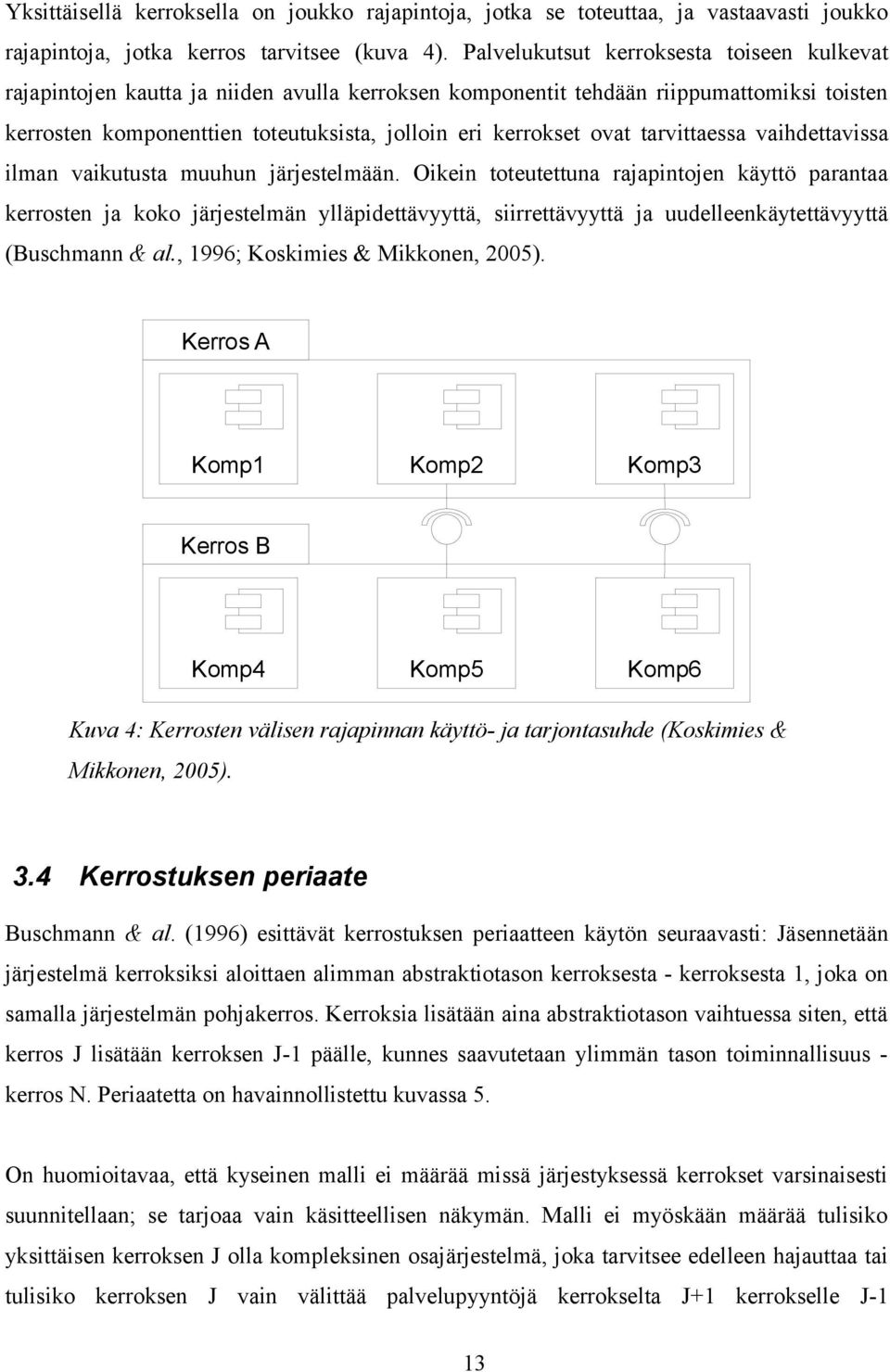 ovat tarvittaessa vaihdettavissa ilman vaikutusta muuhun järjestelmään.