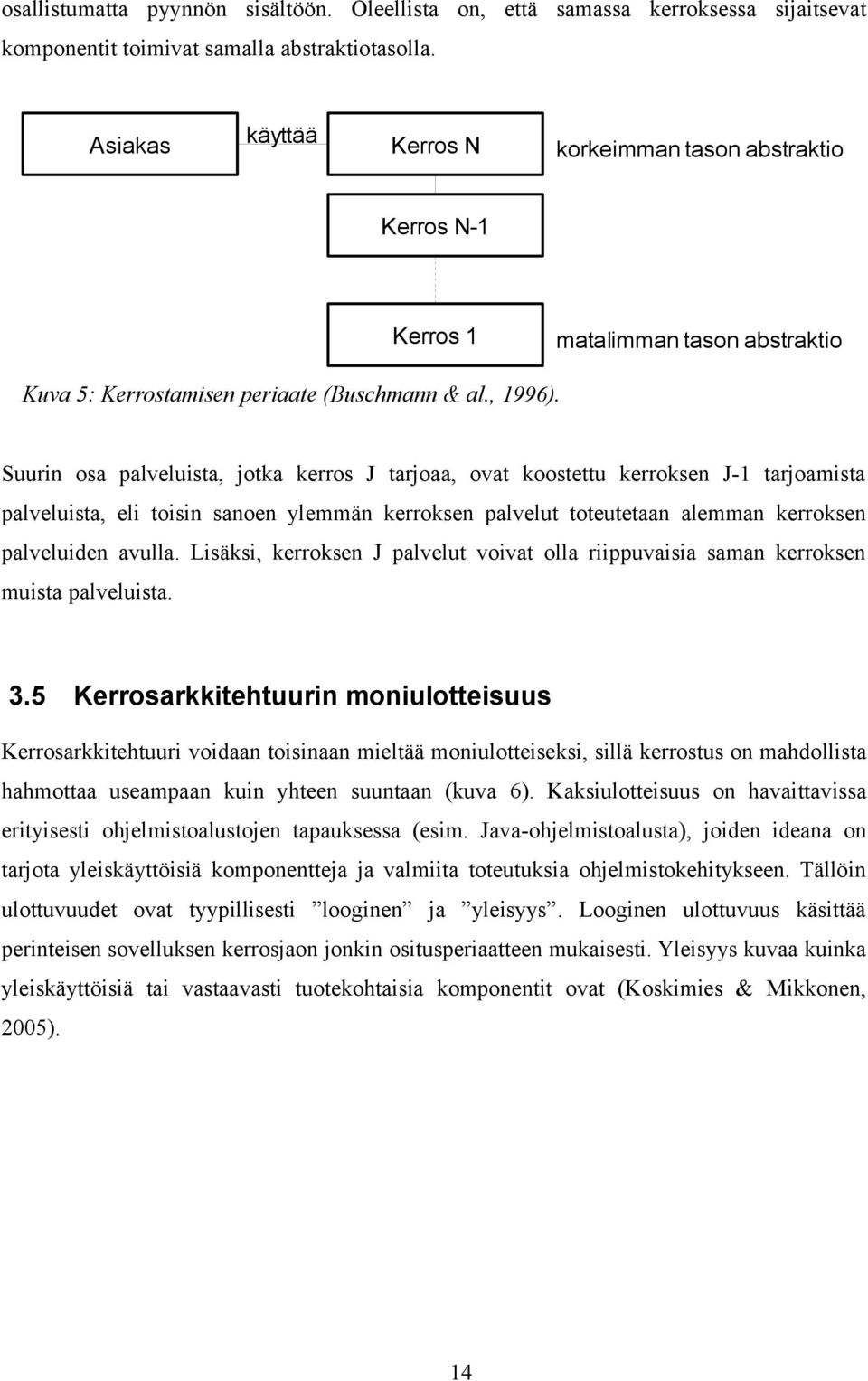 Suurin osa palveluista, jotka kerros J tarjoaa, ovat koostettu kerroksen J-1 tarjoamista palveluista, eli toisin sanoen ylemmän kerroksen palvelut toteutetaan alemman kerroksen palveluiden avulla.