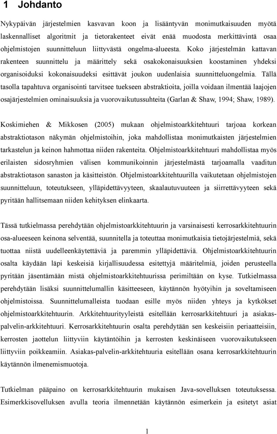 Koko järjestelmän kattavan rakenteen suunnittelu ja määrittely sekä osakokonaisuuksien koostaminen yhdeksi organisoiduksi kokonaisuudeksi esittävät joukon uudenlaisia suunnitteluongelmia.