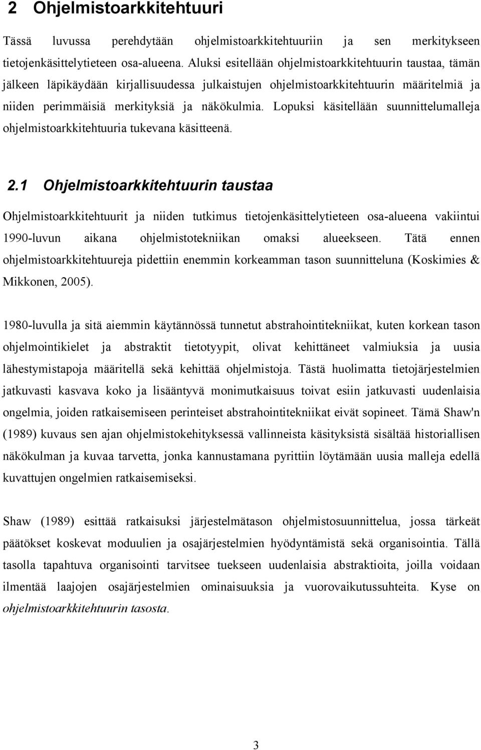 Lopuksi käsitellään suunnittelumalleja ohjelmistoarkkitehtuuria tukevana käsitteenä. 2.