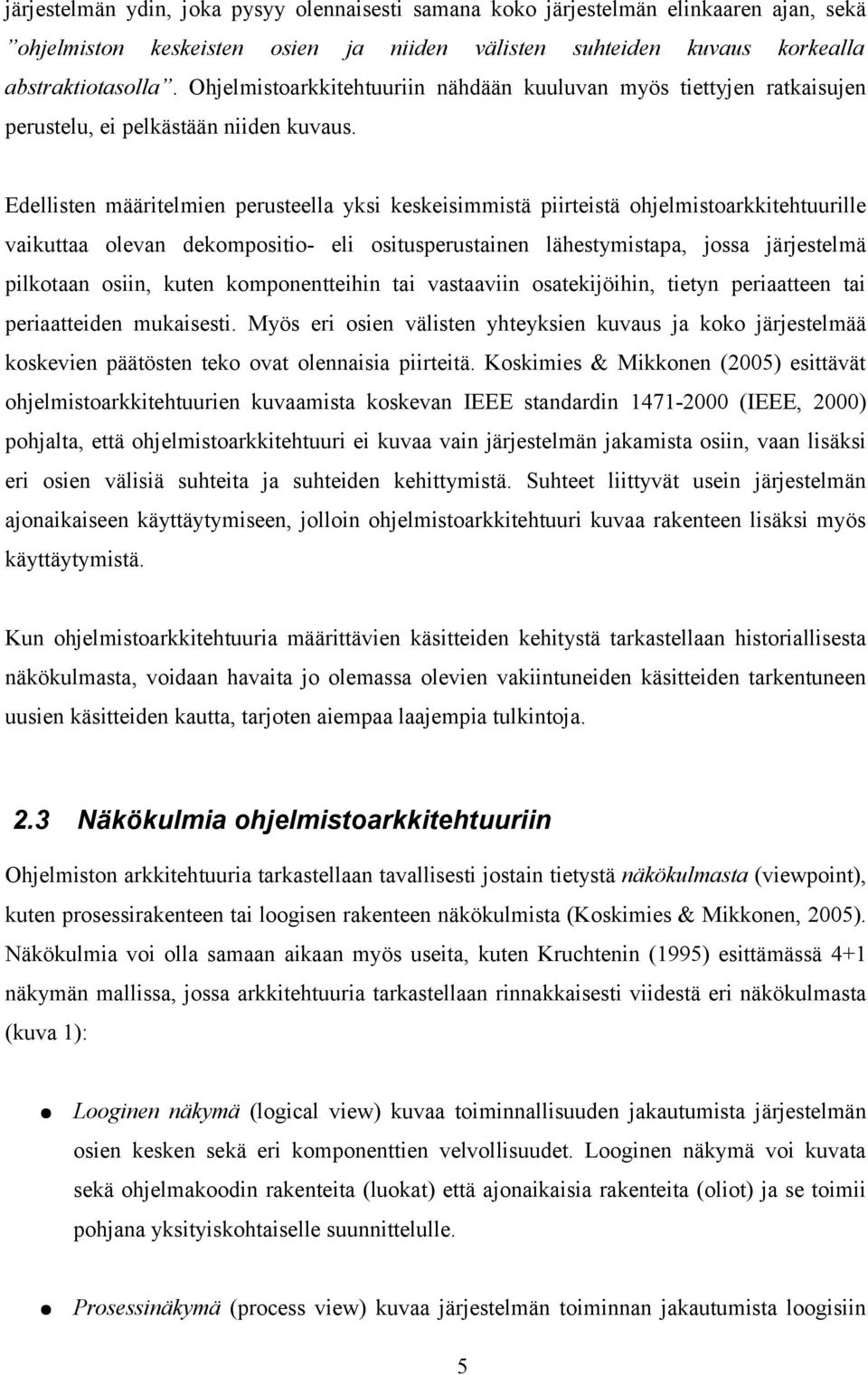 Edellisten määritelmien perusteella yksi keskeisimmistä piirteistä ohjelmistoarkkitehtuurille vaikuttaa olevan dekompositio- eli ositusperustainen lähestymistapa, jossa järjestelmä pilkotaan osiin,