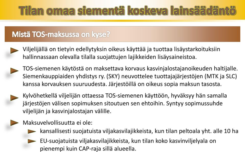 Järjestöillä on oikeus sopia maksun tasosta. Kylvöhetkellä viljelijän ottaessa TOS-siemenen käyttöön, hyväksyy hän samalla järjestöjen välisen sopimuksen sitoutuen sen ehtoihin.