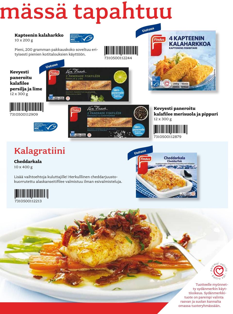 7310500112909 Kalagratiini Cheddarkala Lisää vaihtoehtoja kuluttajille! Herkulllinen cheddarjuustokuorrutettu alaskanseitifilee valmistuu ilman esivalmisteluja.