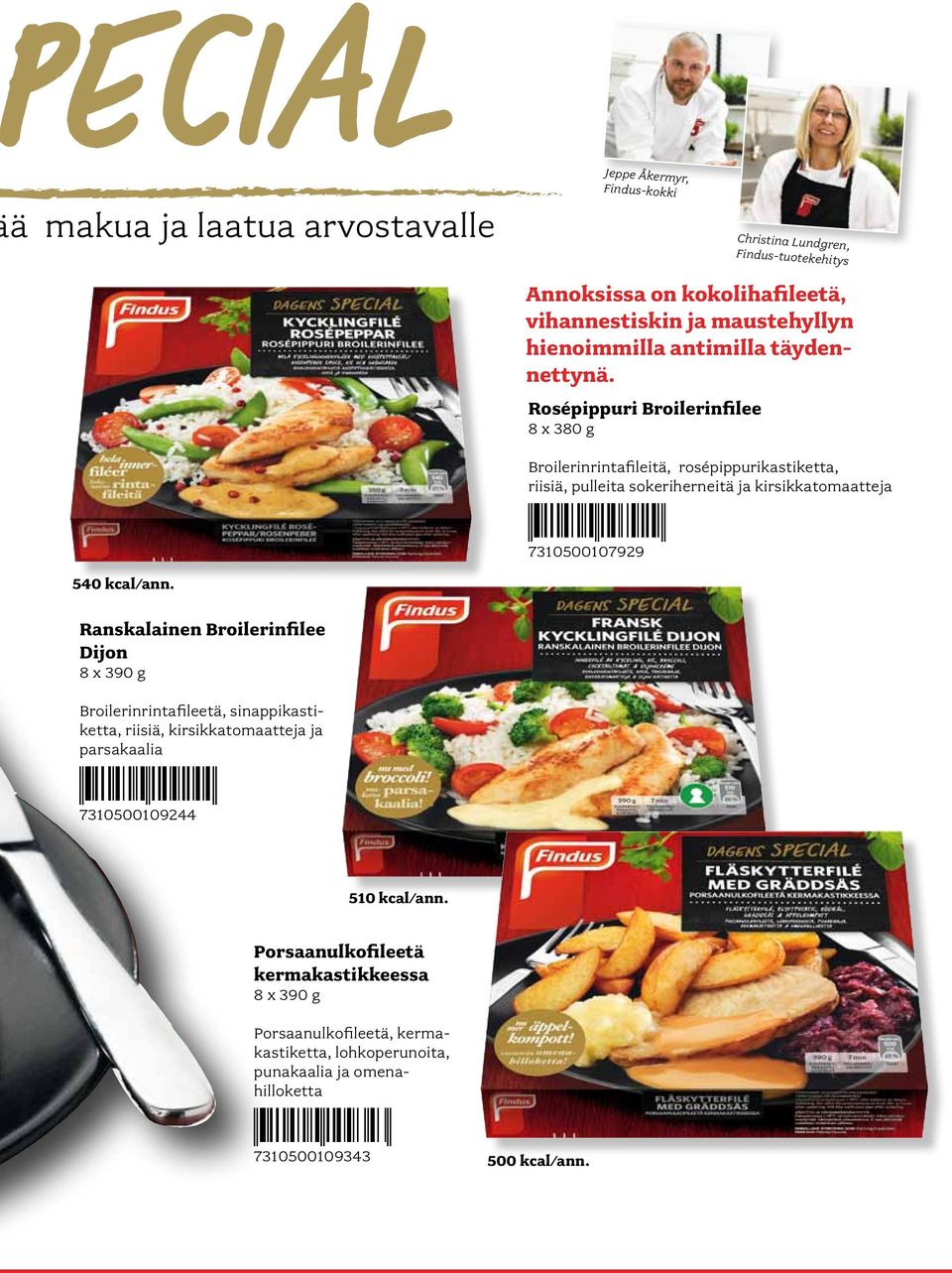 7310500107929 540 kcal/ann. Ranskalainen Broilerinfilee Dijon 8 x 390 g Broilerinrintafileetä, sinappikastiketta, riisiä, kirsikkatomaatteja ja parsakaalia.3a0e0@-bajcee.