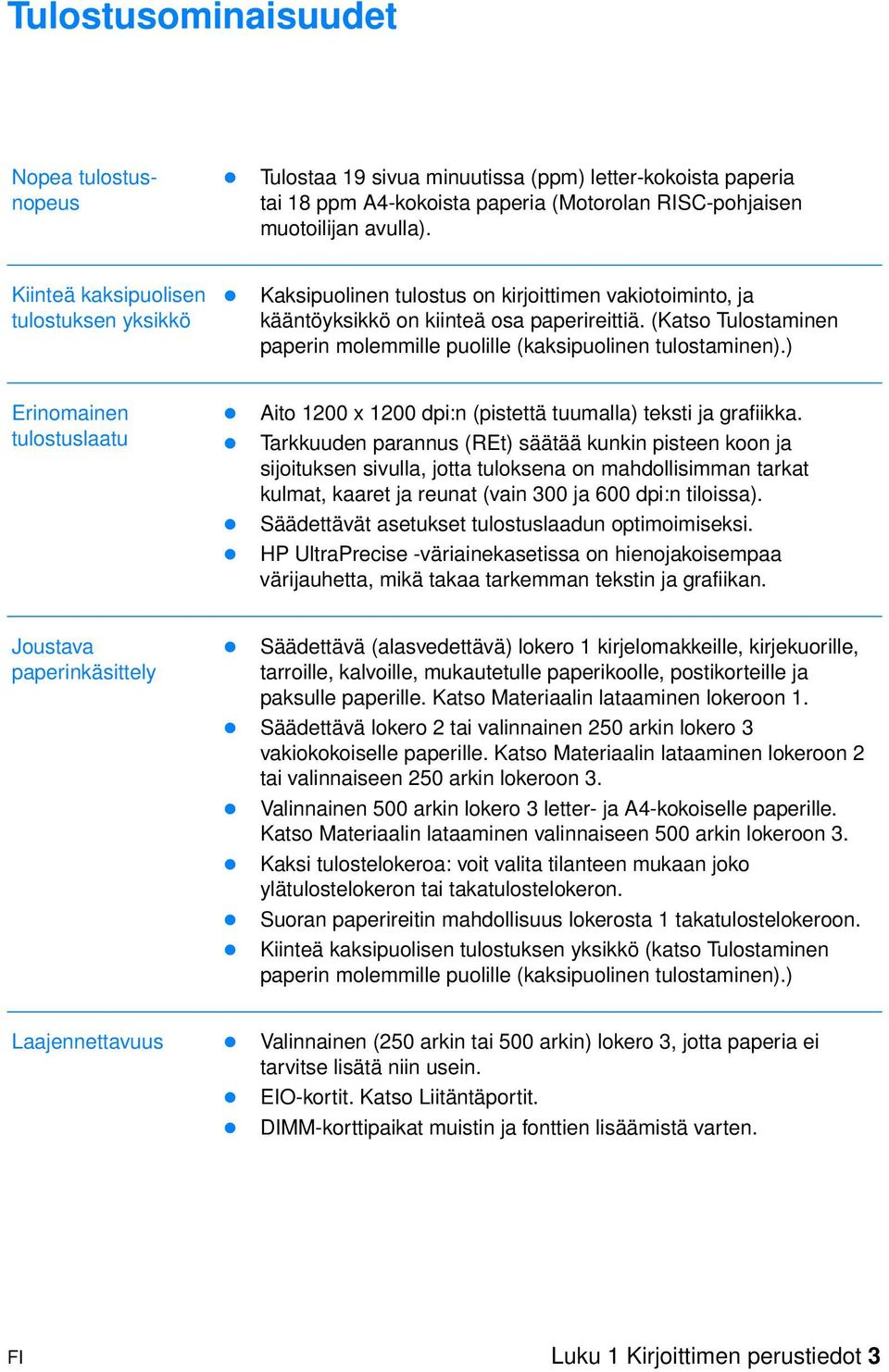 (Katso Tulostaminen paperin molemmille puolille (kaksipuolinen tulostaminen).) Erinomainen tulostuslaatu! Aito 1200 x 1200 dpi:n (pistettä tuumalla) teksti ja grafiikka.