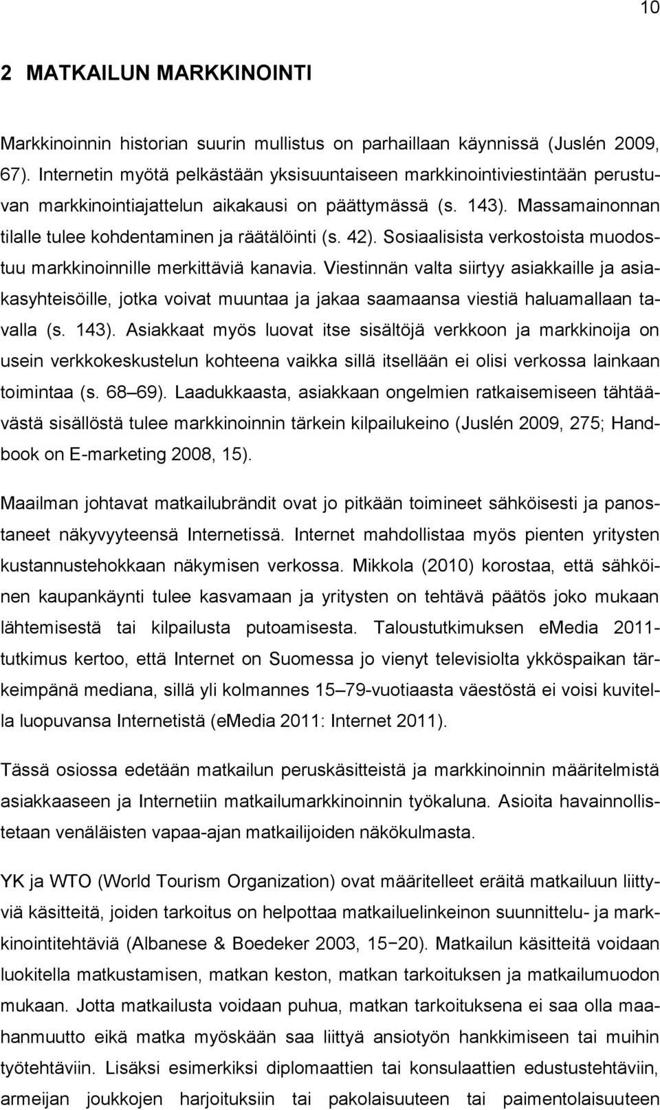 42). Sosiaalisista verkostoista muodostuu markkinoinnille merkittäviä kanavia.