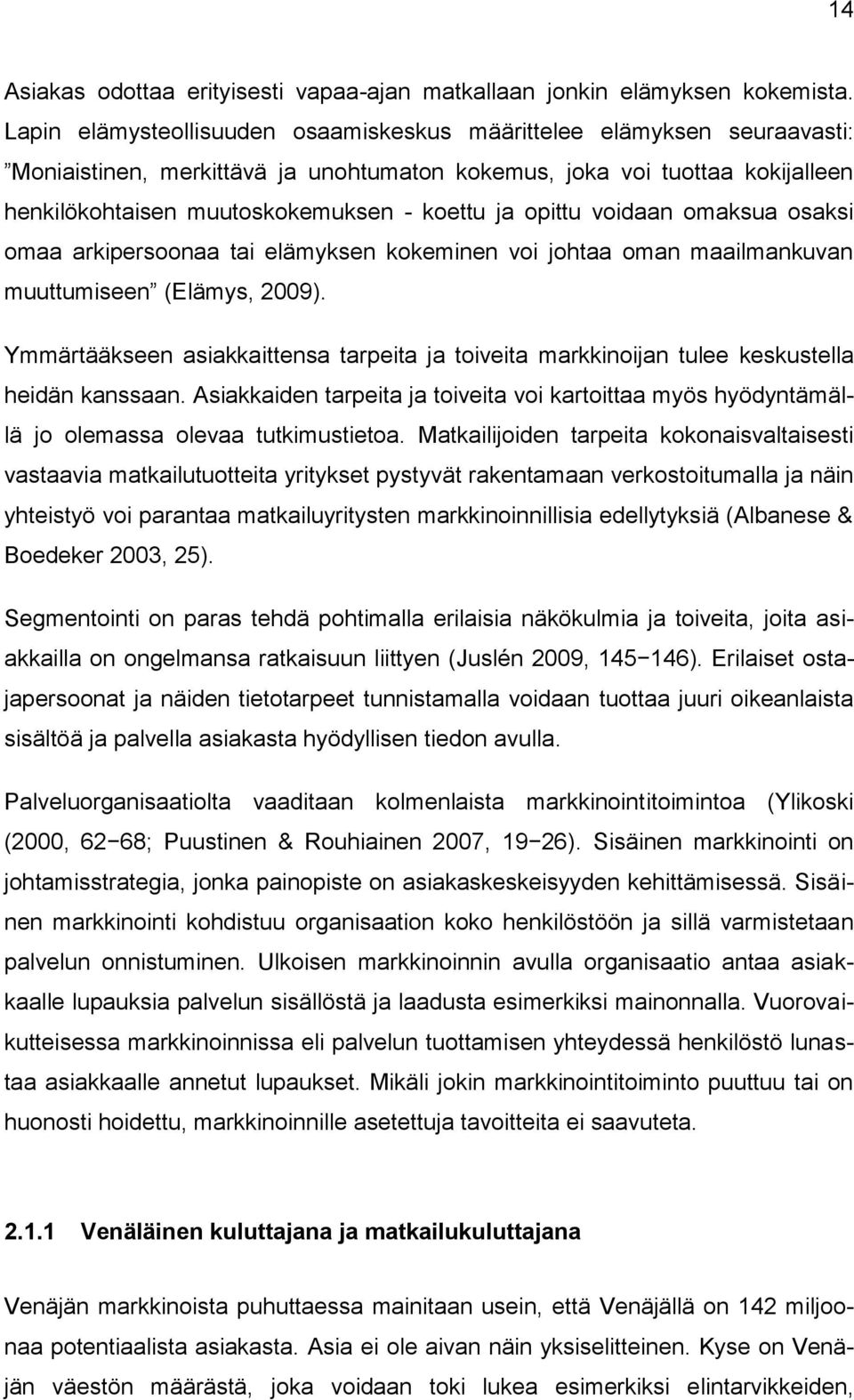 opittu voidaan omaksua osaksi omaa arkipersoonaa tai elämyksen kokeminen voi johtaa oman maailmankuvan muuttumiseen (Elämys, 2009).