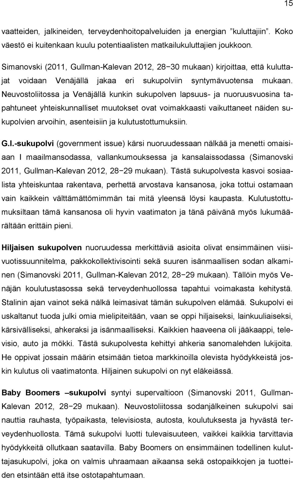 Neuvostoliitossa ja Venäjällä kunkin sukupolven lapsuus- ja nuoruusvuosina tapahtuneet yhteiskunnalliset muutokset ovat voimakkaasti vaikuttaneet näiden sukupolvien arvoihin, asenteisiin ja