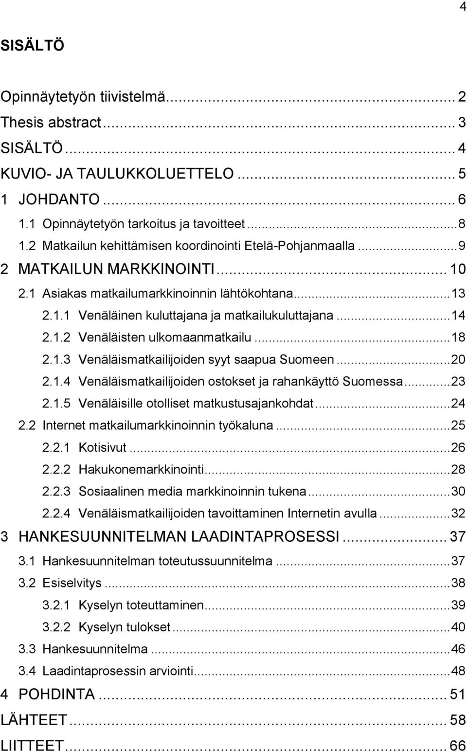 .. 14 2.1.2 Venäläisten ulkomaanmatkailu... 18 2.1.3 Venäläismatkailijoiden syyt saapua Suomeen... 20 2.1.4 Venäläismatkailijoiden ostokset ja rahankäyttö Suomessa... 23 2.1.5 Venäläisille otolliset matkustusajankohdat.