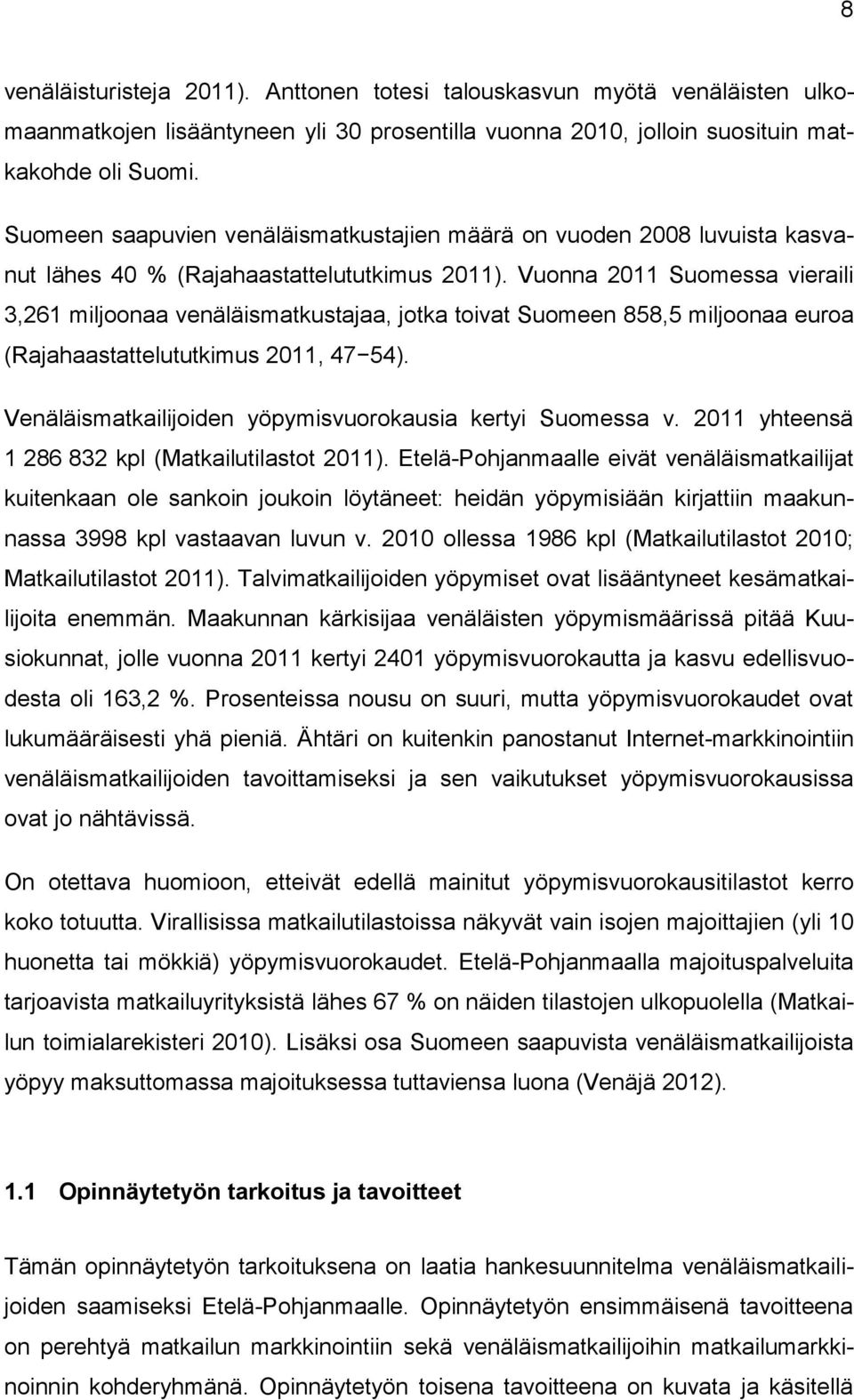 Vuonna 2011 Suomessa vieraili 3,261 miljoonaa venäläismatkustajaa, jotka toivat Suomeen 858,5 miljoonaa euroa (Rajahaastattelututkimus 2011, 47 54).