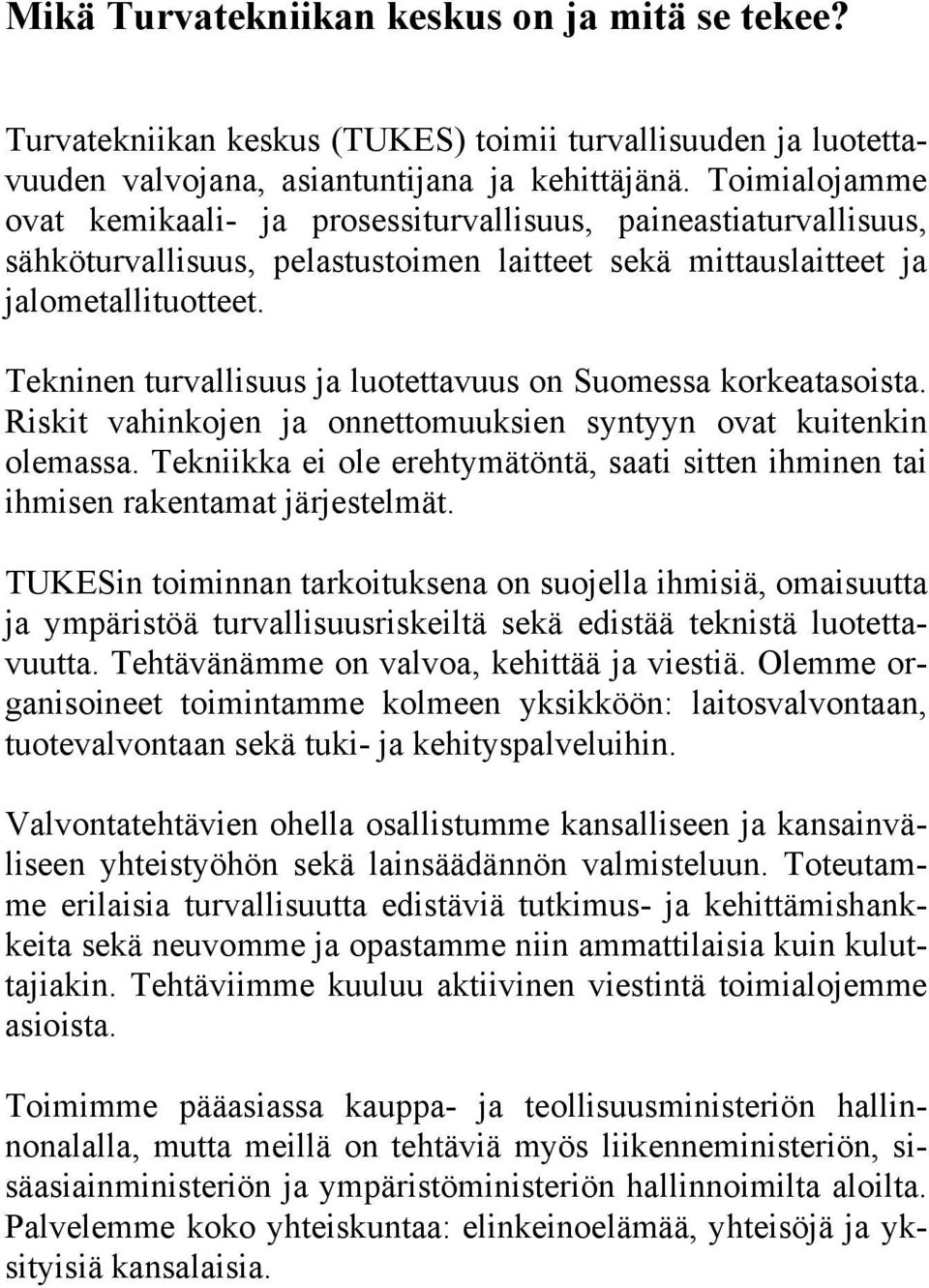 Tekninen turvallisuus ja luotettavuus on Suomessa korkeatasoista. Riskit vahinkojen ja onnettomuuksien syntyyn ovat kuitenkin olemassa.